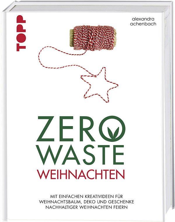 Alexandra Achenbach, Zero Waste Weihnachten, TOPP im frechverlag, ISBN: 978-3-7724-7151-3, 16,99 Euro. - © Frechverlag/Alexandra Achenbach